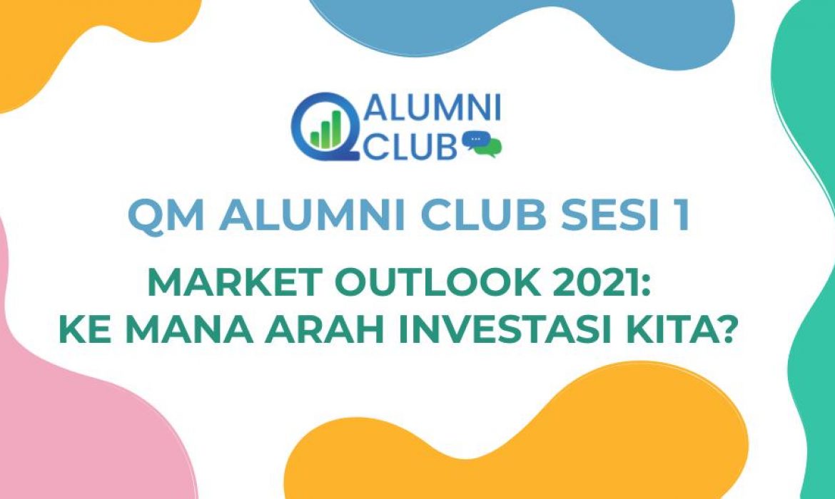 Liputan QM Alumni Club Sesi 1: Market Outlook 2021 – Ke Mana Arah Investasi Kita?